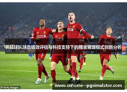 英超球队球员绩效评估与科技支持下的精准管理模式创新分析