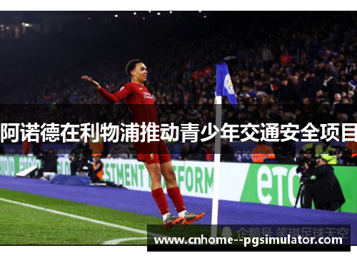 阿诺德在利物浦推动青少年交通安全项目