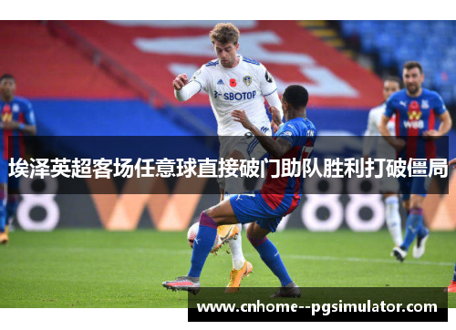 埃泽英超客场任意球直接破门助队胜利打破僵局