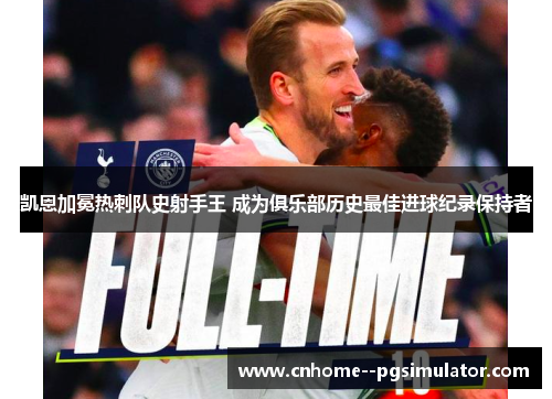 凯恩加冕热刺队史射手王 成为俱乐部历史最佳进球纪录保持者