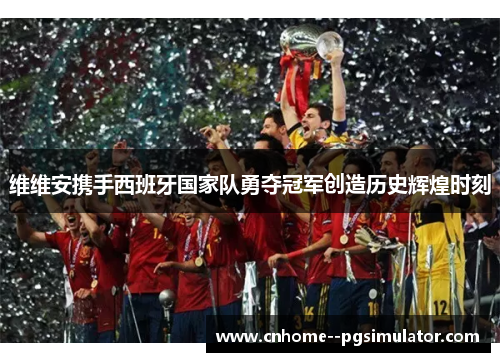 维维安携手西班牙国家队勇夺冠军创造历史辉煌时刻
